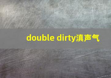 double dirty滇声气